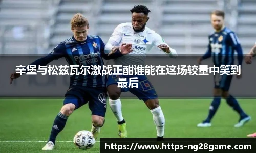 辛堡与松兹瓦尔激战正酣谁能在这场较量中笑到最后